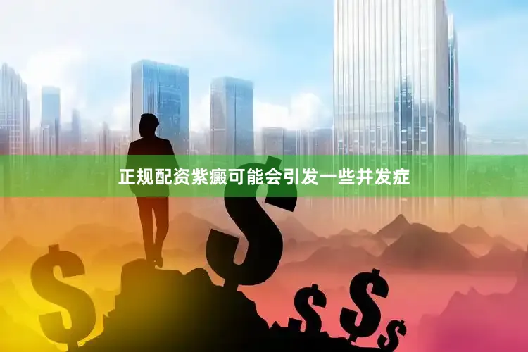 正规配资紫癜可能会引发一些并发症