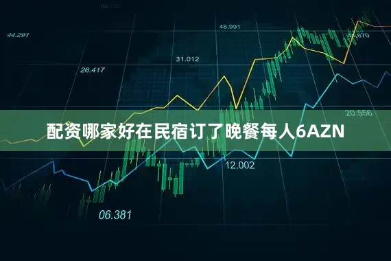 配资哪家好在民宿订了晚餐每人6AZN